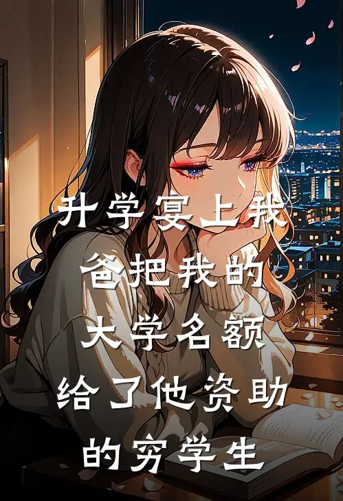 升学宴上我爸把我的大学名额，给了他资助的穷学生