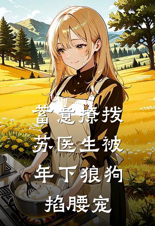 蓄意撩拨，苏医生被年下狼狗掐腰宠苏玥唐北免费完整版小说_热门小说大全蓄意撩拨，苏医生被年下狼狗掐腰宠苏玥唐北