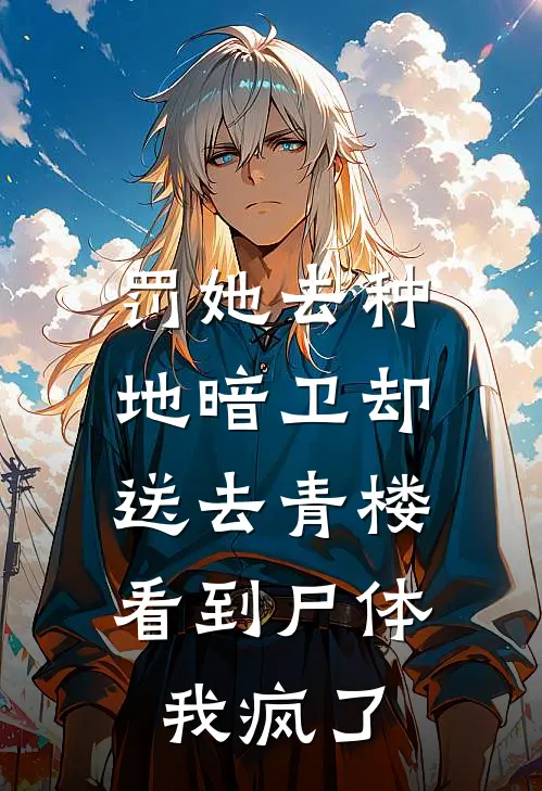 罚她去种地暗卫却送去青楼，看到尸体我疯了(玉佩暗卫)全本免费在线阅读_罚她去种地暗卫却送去青楼，看到尸体我疯了最新章节在线阅读