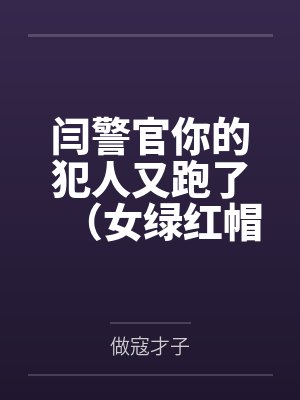 闫警官你的犯人又跑了（女绿红帽）