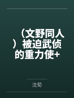 (文野同人)被迫武侦的重力使+番外