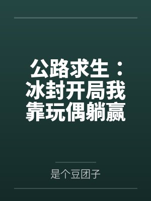 公路求生:冰封开局我靠玩偶躺赢