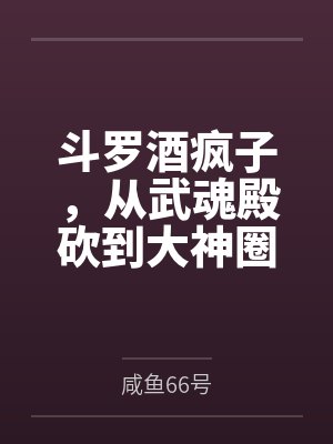 斗罗酒疯子,从武魂殿砍到大神圈