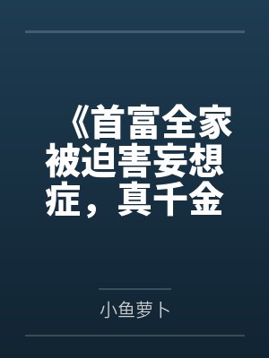 《首富全家被迫害妄想症,真千金的绿茶手段看呆了》