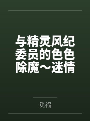 与精灵风纪委员的色色除魔~迷情调教堕落
