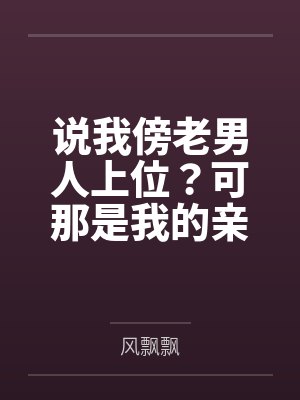 说我傍老男人上位?可那是我的亲哥啊