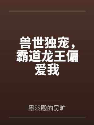 兽世独宠,霸道龙王偏爱我