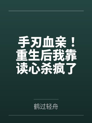 手刃血亲!重生后我靠读心杀疯了