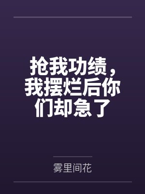 抢我功绩,我摆烂后你们却急了
