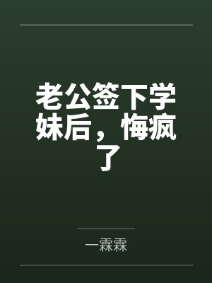 老公签下学妹后,悔疯了