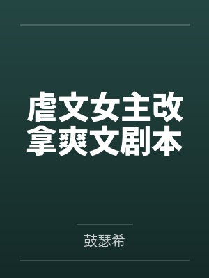 虐文女主改拿爽文剧本by鼓瑟希笔趣阁无弹窗