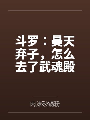 斗罗:昊天弃子,怎么去了武魂殿
