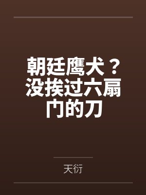 朝廷鹰犬?没挨过六扇门的刀笔趣阁无弹窗