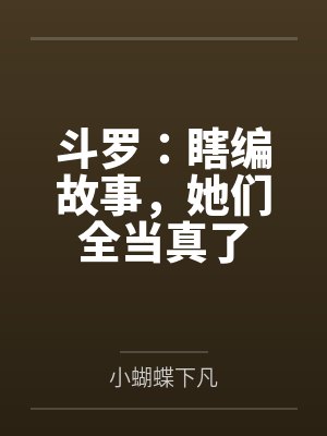 斗罗:瞎编故事,她们全当真了