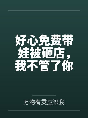 好心免费带娃被砸店,我不管了你们哭什么?
