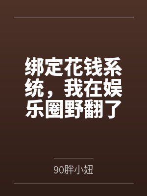 绑定花钱系统,我在娱乐圈野翻了