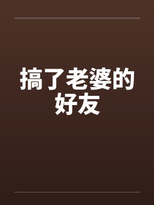搞了老婆的好友
