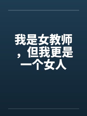 我是女教师,但我更是一个女人