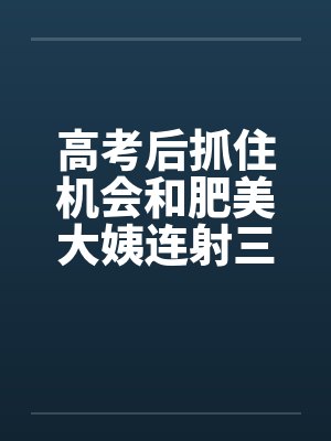 高考后抓住机会和肥美大姨连射三次