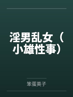 淫男乱女(小雄性事)