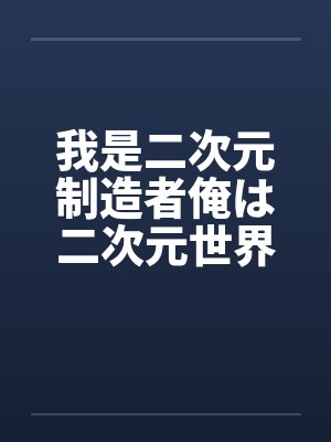 我是二次元制造者俺は二次元世界メーカー0405翻译:后悔的神官