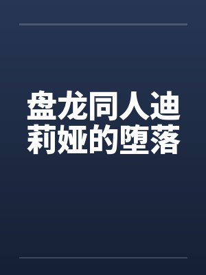 盘龙同人迪莉娅的堕落