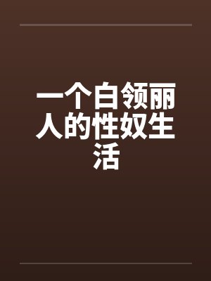一个白领丽人的性奴生活