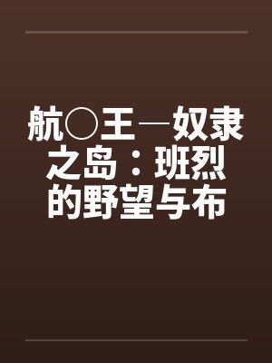 航○王―奴隶之岛:班烈的野望与布利德的复仇!!(11)作