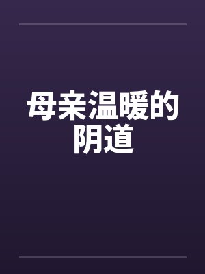 母亲温暖的阴道