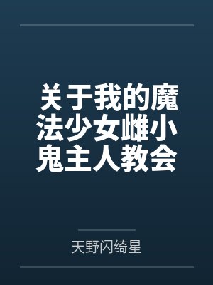 关于我的魔法少女雌小鬼主人教会我如何用认知修改枪去调教她的那些事