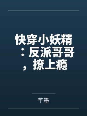 快穿小妖精:反派哥哥,撩上瘾