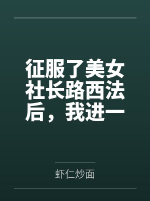 征服了美女社长路西法后,我进一步把整个公司的美女员工收为后宫,最后迎娶社长成功上位将整个公司变为淫乱