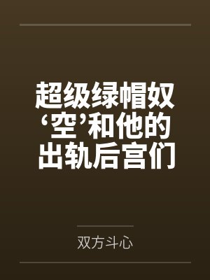 超级绿帽奴‘空’和他的出轨后宫们