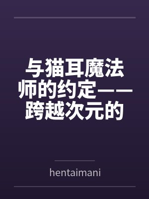 与猫耳魔法师的约定——跨越次元的亲情危机!【精修版】