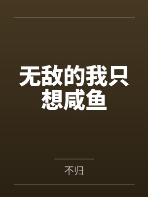 无敌的我只想咸鱼by不归