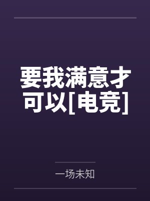 要我满意才可以[电竞]by一场未知笔趣阁无弹窗