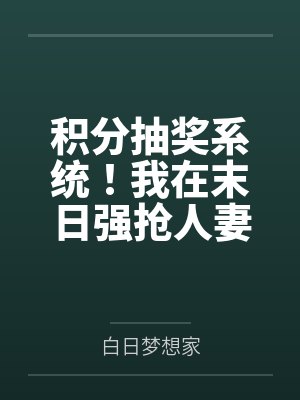 积分抽奖系统!我在末日强抢人妻!
