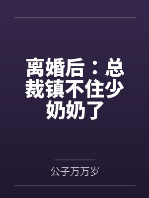 离婚后:总裁镇不住少奶奶了