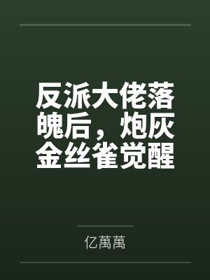反派大佬落魄后,炮灰金丝雀觉醒了
