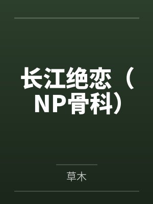 长江绝恋(NP骨科)
