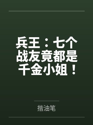 兵王:七个战友竟都是千金小姐!笔趣阁无弹窗