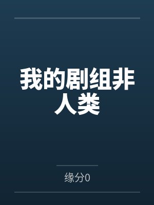 我的剧组非人类by缘分0笔趣阁无弹窗