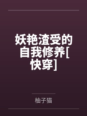 妖艳渣受的自我修养[快穿]笔趣阁无弹窗
