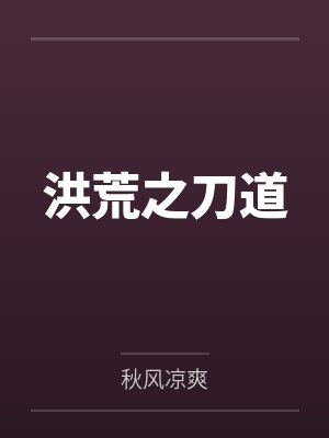 洪荒之刀道by秋风凉爽笔趣阁无弹窗