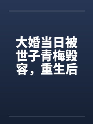 大婚当日被世子青梅毁容,重生后我杀疯了