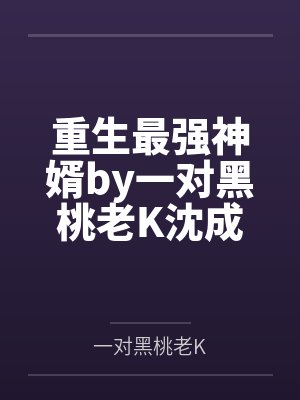 重生最强神婿by一对黑桃老K沈成龙