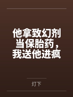 他拿致幻剂当保胎药,我送他进疯人院