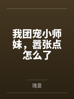 我团宠小师妹,嚣张点怎么了