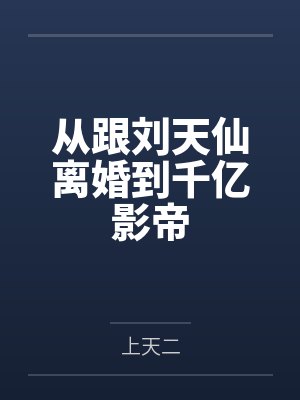 从跟刘天仙离婚到千亿影帝by上天二