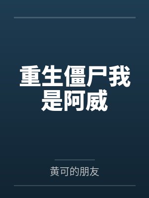 重生僵尸我是阿威笔趣阁无弹窗